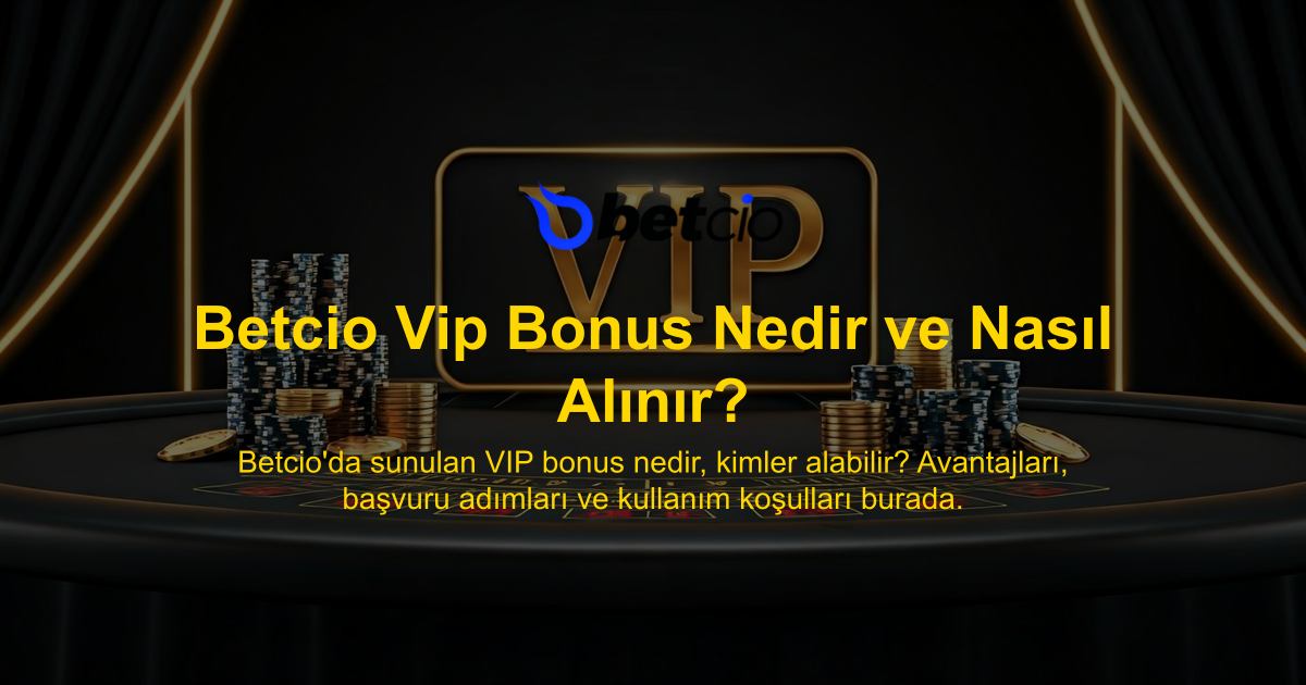 Betcio Vip Bonus Nedir ve Nasıl Alınır?